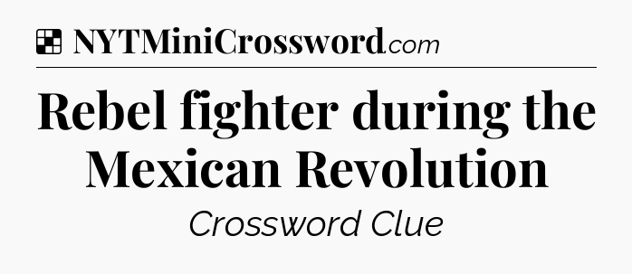 Solution: Rebel fighter during the Mexican Revolution - NYT Crossword