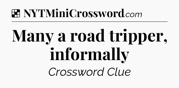 Solution: Many a road tripper, informally - NYT Crossword