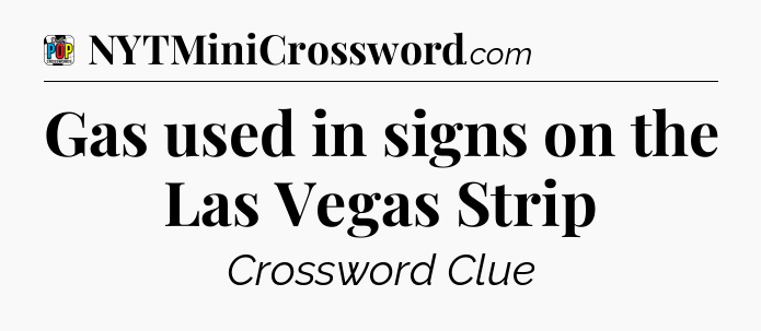 Gas used in signs on the Las Vegas Strip Crossword Clue