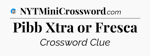 Pibb Xtra or Fresca Crossword Clue