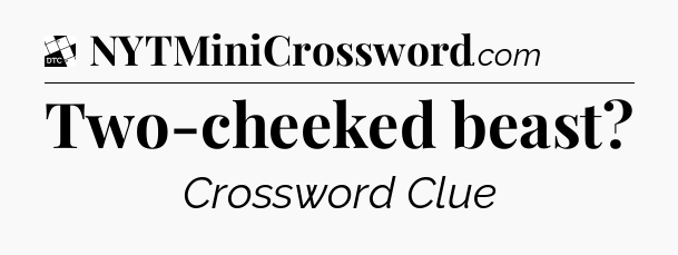 Two-cheeked beast - Daily Themed Classic Crossword