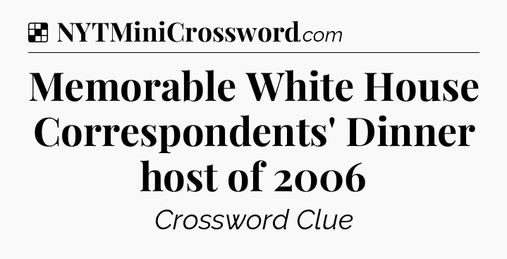 Solution: Memorable White House Correspondents' Dinner host of 2006 - NYT Crossword