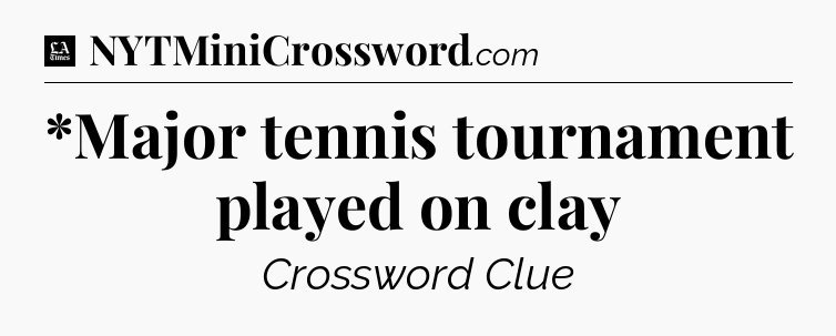 *Major tennis tournament played on clay - LA Times Crossword