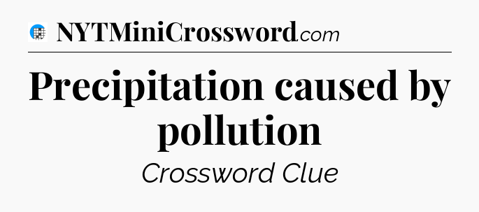 Precipitation caused by pollution Crossword Clue