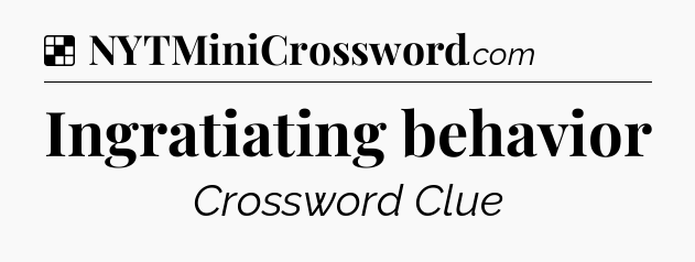 Solution: Ingratiating behavior - NYT Crossword
