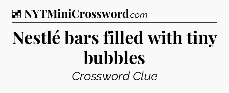 Nestlé bars filled with tiny bubbles NYT Crossword