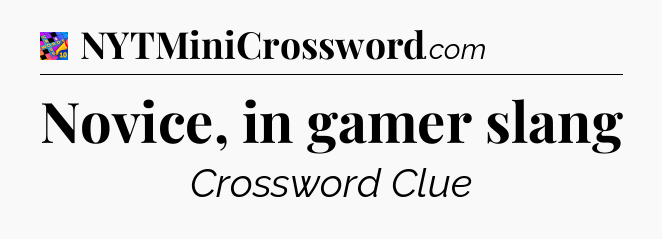 Novice, in gamer slang Crossword Clue