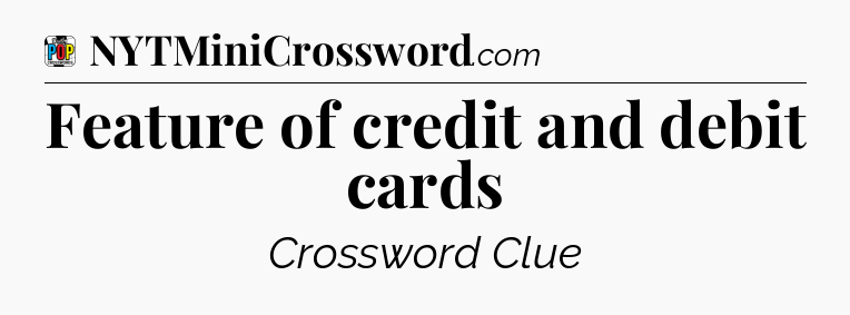 Feature of credit and debit cards Crossword Clue