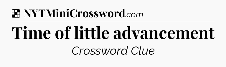 Solution: Time of little advancement - NYT Crossword