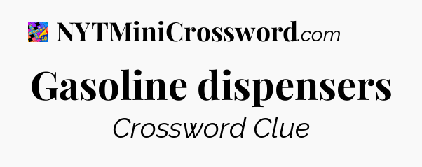 Gasoline dispensers Crossword Clue