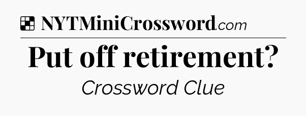 Solution: Put off retirement - NYT Crossword