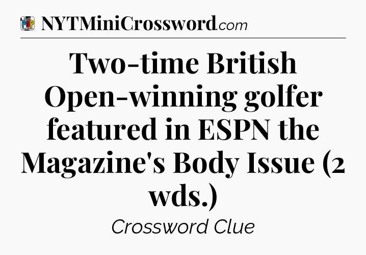 Two-time British Open-winning golfer featured in ESPN the Magazine's Body Issue (2 wds.) Crossword Clue