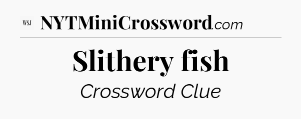 Slithery fish - WSJ Crossword