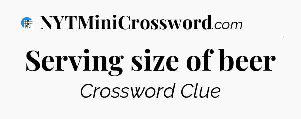 Serving size of beer Crossword Clue