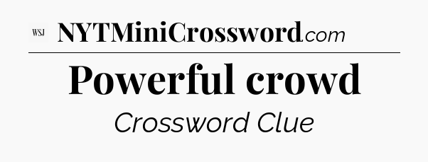 Powerful crowd - WSJ Crossword