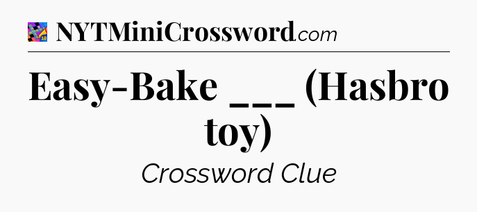 Easy-Bake ___ (Hasbro toy) Crossword Clue