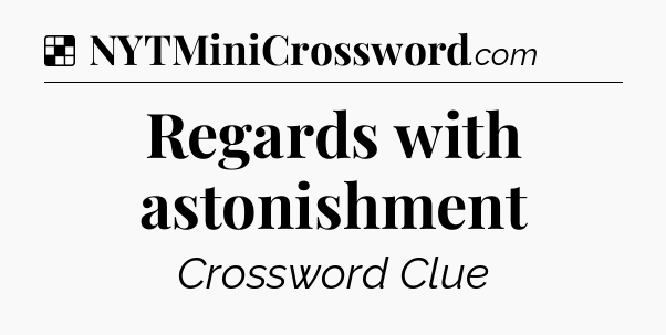 Solution: Regards with astonishment - NYT Crossword