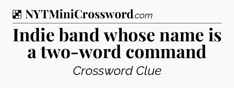 Solution: Indie band whose name is a two-word command - NYT Crossword