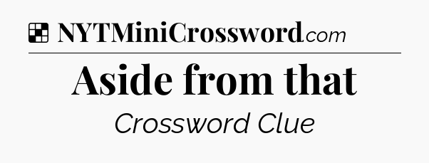 Solution: Aside from that - NYT Crossword