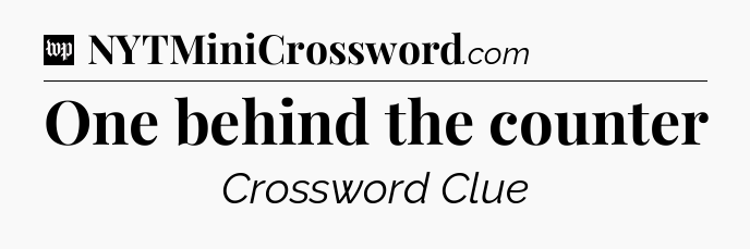 One behind the counter Crossword Clue