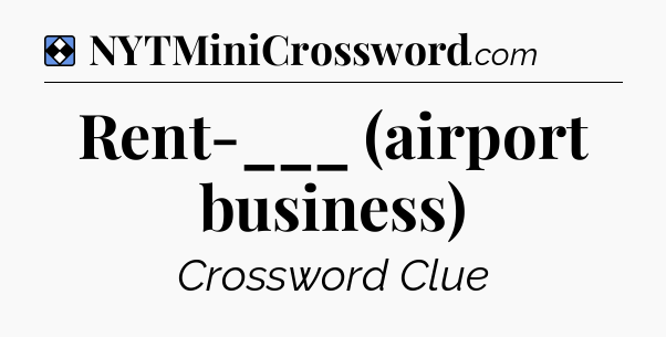 Solution: Rent-___ (airport business) - NYT Mini Crossword