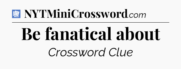 Be fanatical about Puzzle Page Crossword Clue