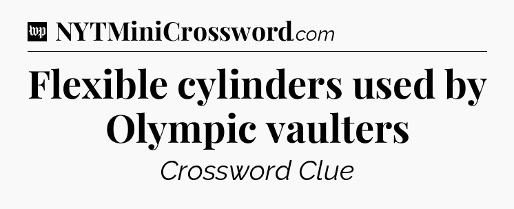 Flexible cylinders used by Olympic vaulters Crossword Clue