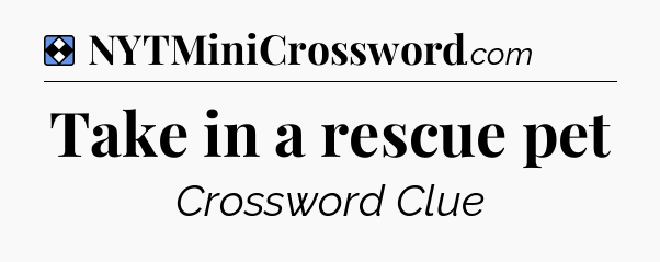 Solution: Take in a rescue pet - NYT Mini Crossword