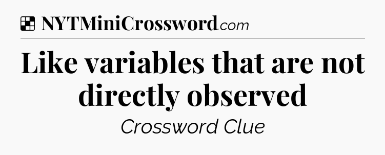 Solution: Like variables that are not directly observed - NYT Crossword