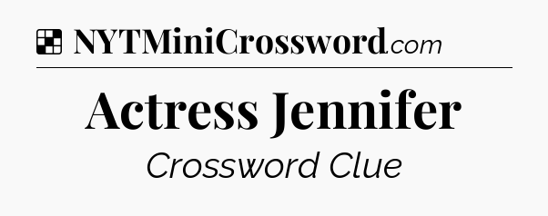 Solution: Actress Jennifer - NYT Crossword