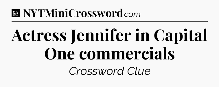Actress Jennifer in Capital One commercials - LA Times Crossword