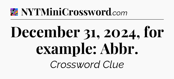 December 31, 2024, for example: Abbr Crossword Clue