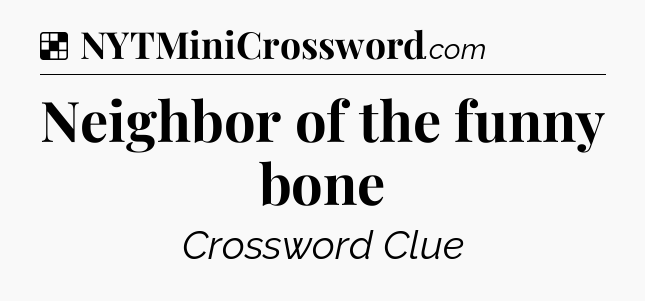 Solution: Neighbor of the funny bone - NYT Crossword