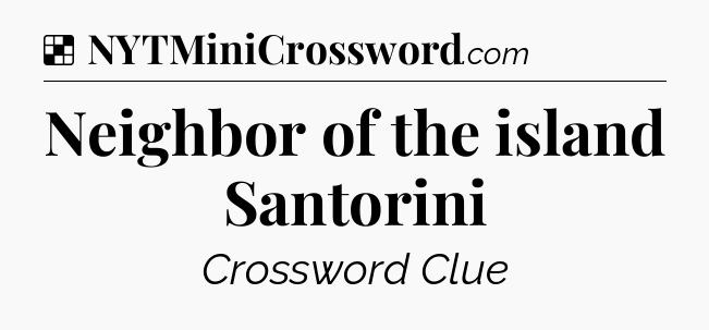 Solution: Neighbor of the island Santorini - NYT Crossword