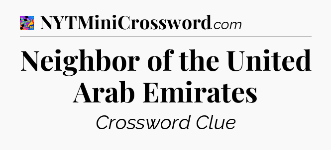 Neighbor of the United Arab Emirates Crossword Clue
