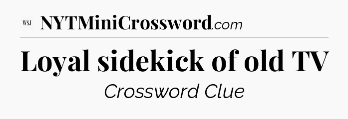 Loyal sidekick of old TV - WSJ Crossword