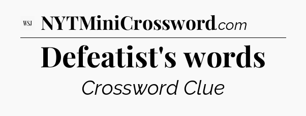Defeatist's words - WSJ Crossword