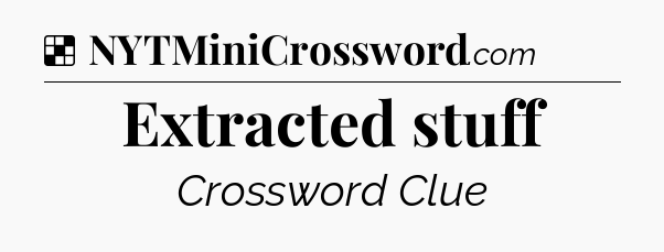 Solution: Extracted stuff - NYT Crossword