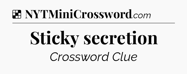 Solution: Sticky secretion  - NYT Crossword