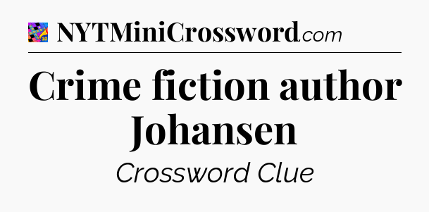 Crime fiction author Johansen Crossword Clue