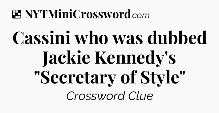 Solution: Cassini who was dubbed Jackie Kennedy's 