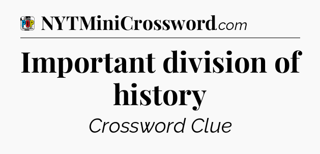 Important division of history Crossword Clue
