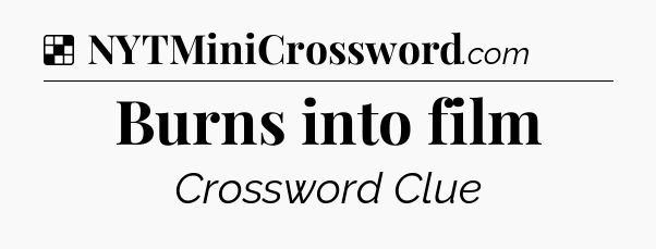 Solution: Burns into film - NYT Crossword