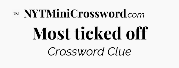 Most ticked off - WSJ Crossword