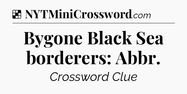 Solution: Bygone Black Sea borderers: Abbr - NYT Crossword