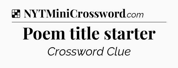 Solution: Poem title starter - NYT Crossword