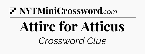 Solution: Attire for Atticus - NYT Crossword