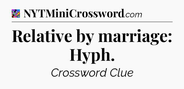 Relative by marriage: Hyph Crossword Clue