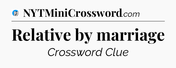 Relative by marriage Crossword Clue