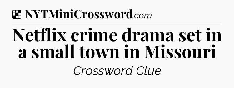 Solution: Netflix crime drama set in a small town in Missouri - NYT Crossword